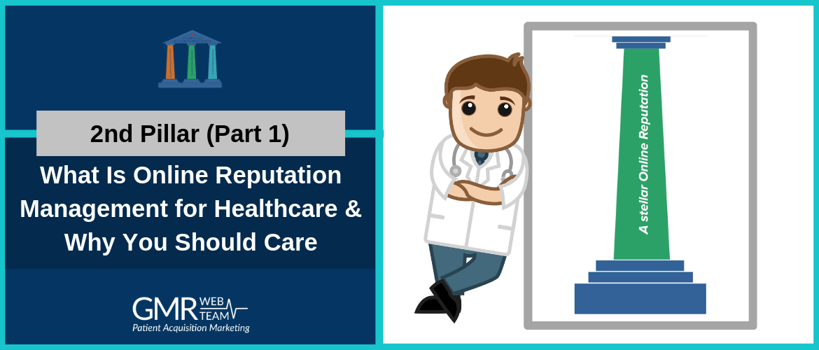 2nd Pillar (Part 1): What Is Online Reputation Management for Healthcare & Why You Should Care