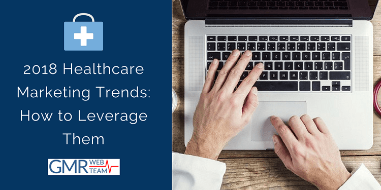 Healthcare Marketing Trends 2018 Healthcare Marketing Trends 2018